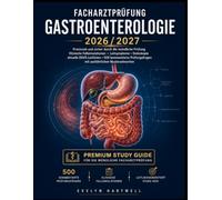 FACHARZTPRÜFUNG GASTROENTEROLOGIE 2026-2027: Praxisnah und sicher durch die mündliche Prüfung: Klinische Fallsimulationen, Leitsymptome, Endoskopie, ... mit ausführlichen Musterantworten