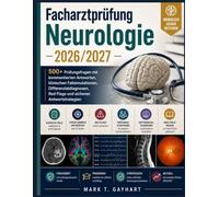 Facharztprüfung Neurologie 2026/2027: 500+ Prüfungsfragen mit kommentierten Antworten, klinischen Fallsimulationen, Differenzialdiagnosen, Red Flags und sicheren Antwortstrategien