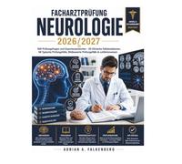 Facharztprüfung Neurologie 2026/2027: 500 Prüfungsfragen und Expertenantworten • 50 klinische Fallsimulationen • 50 typische Prüfungsfälle • Bildbasierte Prüfungsfälle • Aktuelles Leitlinienwissen