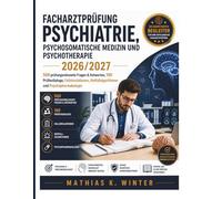 Facharztprüfung Psychiatrie, Psychosomatische Medizin und Psychotherapie 2026/2027: 500 prüfungsrelevante Fragen & Antworten, 100 Prüferdialoge, ... Notfallalgorithmen und Psychopharmakologie