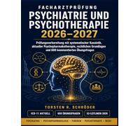 Facharztprüfung Psychiatrie und Psychotherapie 2026-2027: Prüfungsvorbereitung mit systematischer Kasuistik, aktueller Psychopharmakotherapie, rechtlichen Grundlagen und 600 kommentierten Übungsfragen