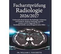 Facharztprüfung Radiologie 2026/2027: Umfassendes Board-Review für Radiologie-Assistenten und Fachärzte: Moderne Radiologie souverän meistern mit KI-Diagnostik, PCCT-Standardprotokollen und prüfungsre