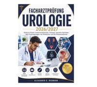 Facharztprüfung Urologie 2026/2027: Klinische Praxis, moderne Diagnostik, Therapie, operative Techniken, 500 Prüfungsfragen mit Antworten und 50 Fallsimulationen