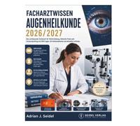 Facharztwissen Augenheilkunde 2026/2027: Das umfassende Fachbuch für Weiterbildung, klinische Praxis und Facharztprüfung mit 500 Fragen, 50 Fallsimulationen und aktuellen Leitlinien