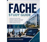 FACHE STUDY GUIDE.: Healthcare Executive Exam Preparation with Over 100 Practice Questions, Detailed Answers, and Realistic Case Scenarios for ACHE Certification Success.