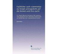 Fachlicher sach-commentar zu Vergils preisgedicht auf die bienen und ihre zucht: (P. Vergilii Maronis Georgicon liber quartus) Vom standpunkt der ... zur förderung einer ersprieszlichen lectüre.