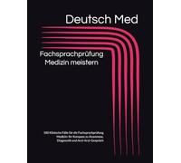 Fachsprachprüfung Medizin meistern: 100 Klinische Fälle für die Fachsprachprüfung Medizin: Ihr Kompass zu Anamnese, Diagnostik und Arzt-Arzt-Gespräch