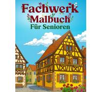 Fachwerk Malbuch für Senioren: Romantische Fachwerkhäuser und Altstadtgassen zum Ausmalen - entspannende Motive mit nostalgischem Charme