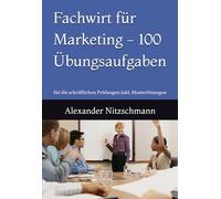 Fachwirt für Marketing - 100 Übungsaufgaben: für die schriftlichen Prüfungen inkl. Musterlösungen