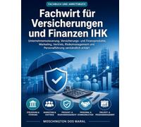 Fachwirt für Versicherungen und Finanzen IHK: Unternehmenssteuerung, Versicherungs- und Finanzprodukte, Marketing, Vertrieb, Risikomanagement und Personalführung verständlich erklärt