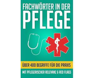 Fachwörter in der Pflege: Kompaktes Wörterbuch für Pflegekräfte von A-Z: Medizinische Fachwörter und Grundwortschatz für die tägliche Praxis und generalistische Pflegeausbildung