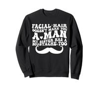 Facial Hair Doesn'T Make You A Man My Sister Has As Mustache Sudadera