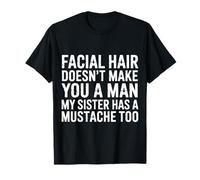 Facial Hair Doesn'T Make You A Man My Sister Has One Camiseta