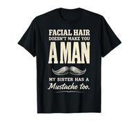 Facial Hair Doesn'T Make You Man My Sister Has Mustache Too Camiseta