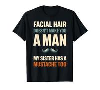 Facial Hair Doesn'T Make You Man My Sister Has Mustache Too Camiseta