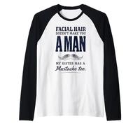 Facial Hair Doesn'T Make You Man My Sister Has Mustache Too Camiseta Manga Raglan