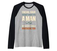 Facial Hair Doesn'T Make You Man My Sister Has Mustache Too Camiseta Manga Raglan