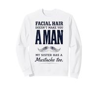 Facial Hair Doesn'T Make You Man My Sister Has Mustache Too Sudadera
