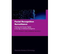 Facial Recognition Surveillance: Policing and Human Rights in the Age of Artificial Intelligence (Clarendon Studies in Criminology)