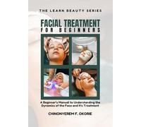 Facial Treatment for Beginners: A Beginner's Manual to Understanding the Dynamics of the Face and It's Treatment (The Learn Beauty Series)
