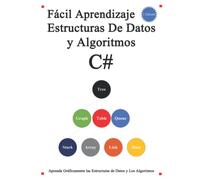 Fácil Aprendizaje Estructuras De Datos y Algoritmos C#: Aprenda gráficamente estructuras de datos y algoritmos de C# mejor que antes