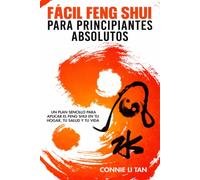 Fácil Feng Shui Para Principiantes Absolutos: Un plan sencillo para aplicar el Feng Shui en tu hogar, tu salud y tu vida