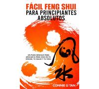 Fácil Feng Shui Para Principiantes Absolutos: Un plan sencillo para aplicar el Feng Shui en tu hogar, tu salud y tu vida