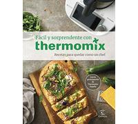 Facil Y Sorprendente Con Thermomix. Recetas Para Quedar Como Un Chef