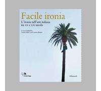 Facile ironia. L'ironia nell'arte italiana tra XX e XXI secolo. Catalogo della mostra (Bologna, 6 febbraio-7 settembre 2025). Ediz. illustrata (Varia)