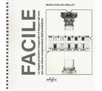 Facile. Le doppie proiezioni ortogonali e il disegno dal vero per una chiara comprensione dell'architettura. Ediz. a colori. Ediz. a spirale (Spazi di architettura)