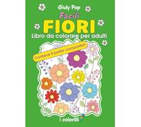 Facili Fiori - Libro da colorare per anziani - Con poster componibili: per rilassare la mente e stimolare la memoria, disegni facili con bordi spessi, ... per Alzheimer e demenza senile (I colorilli)