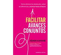 Facilitar avances conjuntos: Cómo eliminar los obstáculos, salvar las diferencias y avanzar hacia el futuro (Gestión del conocimiento)