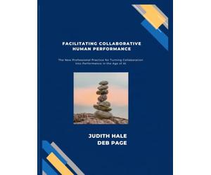 Facilitating Collaborative Human Performance: The New Professional Practice for Turning Collaboration into Performance in the Age of AI