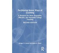 Facilitating Seven Ways of Learning: A Resource for More Purposeful, Effective, and Enjoyable College Teaching