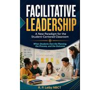 Facilitative Leadership: A New Paradigm for the Student - Centered Classroom