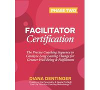 Facilitator Certification Phase Two in the Your Life Your Way Coaching Methodology™: The Precise Coaching Sequence to Catalyze Long Lasting Change for Greater Wellbeing & Fulfillment