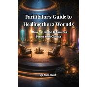 Facilitator’s Guide to Healing the 12 Wounds: How to Use the 12 Wounds Series with Clients (Healing Wounds series)