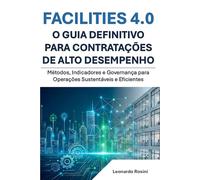 Facilities 4.0: O Guia Definitivo para Contratações de Alto Desempenho: Métodos, Indicadores e Governança para Operações Sustentáveis e Eficientes