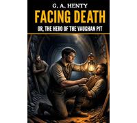 Facing Death: Or, The Hero of the Vaughan Pit
