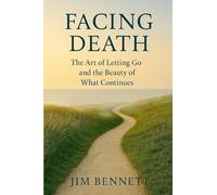 Facing Death: The Art of Letting Go and the Beauty of What Continues