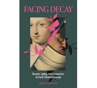 Facing Decay: Beauty, Aging, and Cosmetics in Early Modern Europe