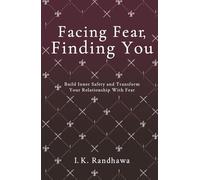 Facing Fear, Finding You: Build Inner Safety and Transform Your Relationship with Fear: 1 (The Fear Series)