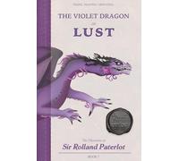 FACING, FIGHTING, & DEFEATING The Violet Dragon of Lust: The Chronicles of Sir Rolland Paterlot (The 7 Deadly Dragons)