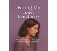 Facing My Inner Loneliness: A Guided Journal for Women Seeking Connection, Clarity, and Confidence