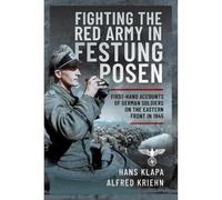 Facing the Red Army in Festung Posen: First-Hand Accounts of German Soldiers on the Eastern Front in 1945