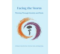Facing the Storm. Thriving Through Anxiety and Panic: 30 Days to Face the Fear, Find Your Calm, and Keep Going