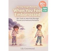 Facing Tough Moments: When You Feel Embarrassed: 80+ Tools to Help Kids Manage Shame and Awkward Moments