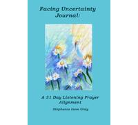 Facing Uncertainty Journal: A 30 Day Listening Prayer Encounter