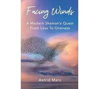 Facing Winds: A Modern Shaman's Quest From Loss To Oneness