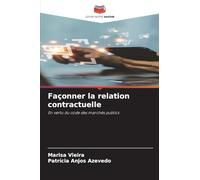 Façonner la relation contractuelle: En vertu du code des marchés publics